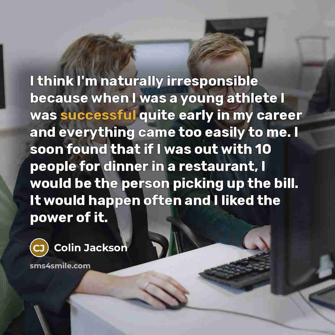 “I think I'm naturally irresponsible because when I was a…” quote by Colin Jackson