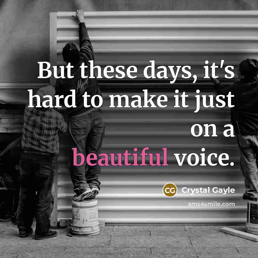 “But these days, it's hard to make it just on…” quote by Crystal Gayle