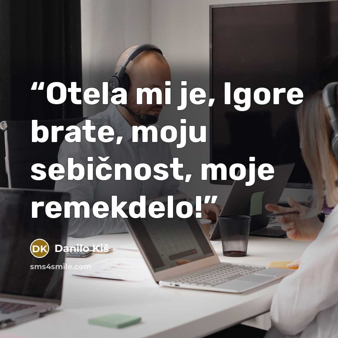 “Otela mi je, Igore brate, moju sebičnost, moje remekdelo!” quote by Danilo Kiš