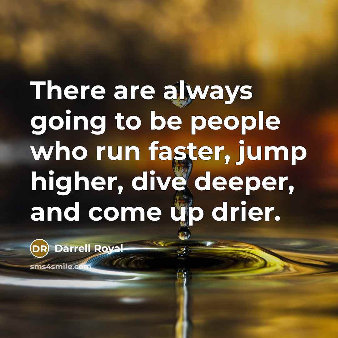 “There are always going to be people who run faster,…” quote by Darrell Royal