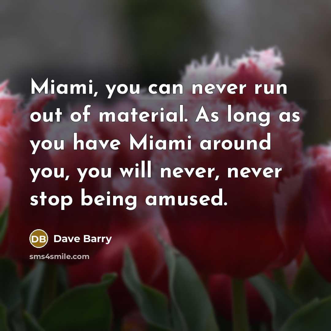 “Miami, you can never run out of material. As long…” quote by Dave Barry