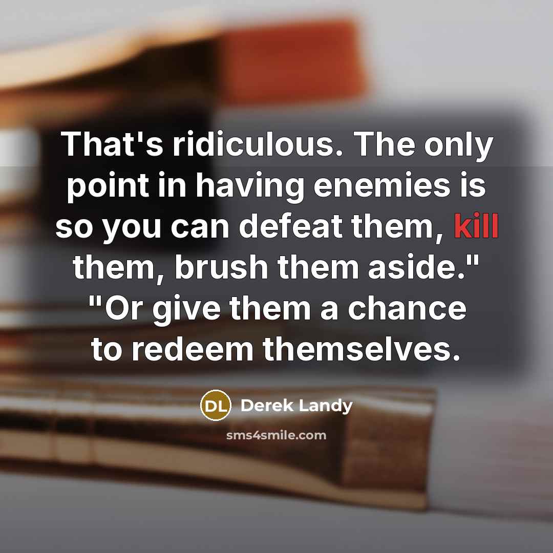 “That's ridiculous. The only point in having enemies is so…” quote by Derek Landy