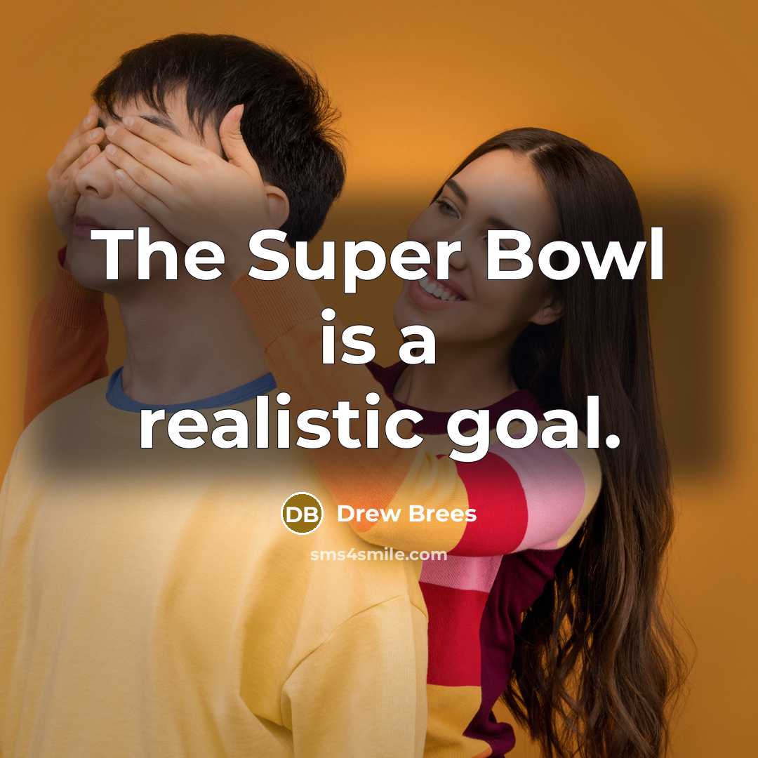 “The Super Bowl is a realistic goal.…” quote by Drew Brees