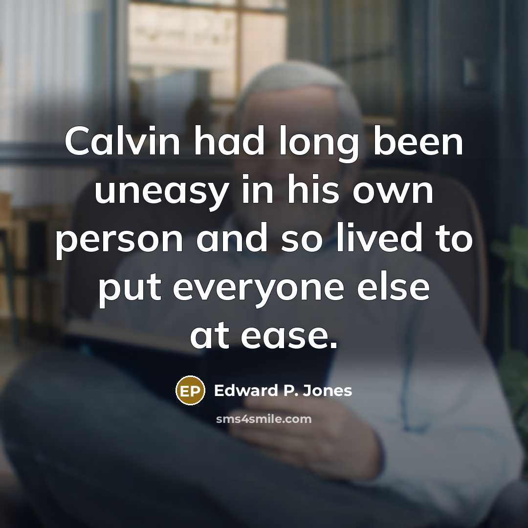 “Calvin had long been uneasy in his own person and…” quote by Edward P. Jones
