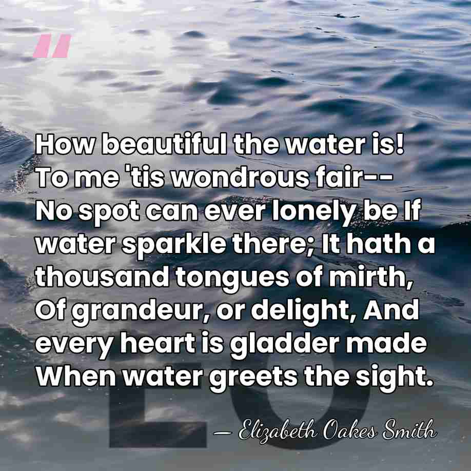 How beautiful the water is! To me 'tis wondrous fair-- No spot&hellip; - Elizabeth Oakes Smith