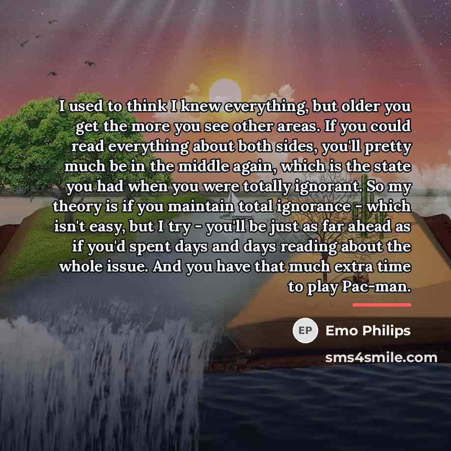 “I used to think I knew everything, but older you…” quote by Emo Philips