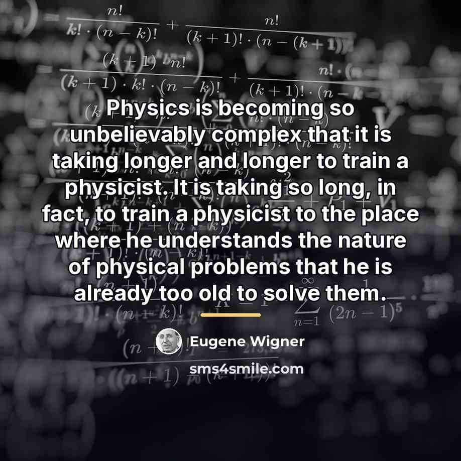 “Physics is becoming so unbelievably complex that it is taking…” quote by Eugene Wigner