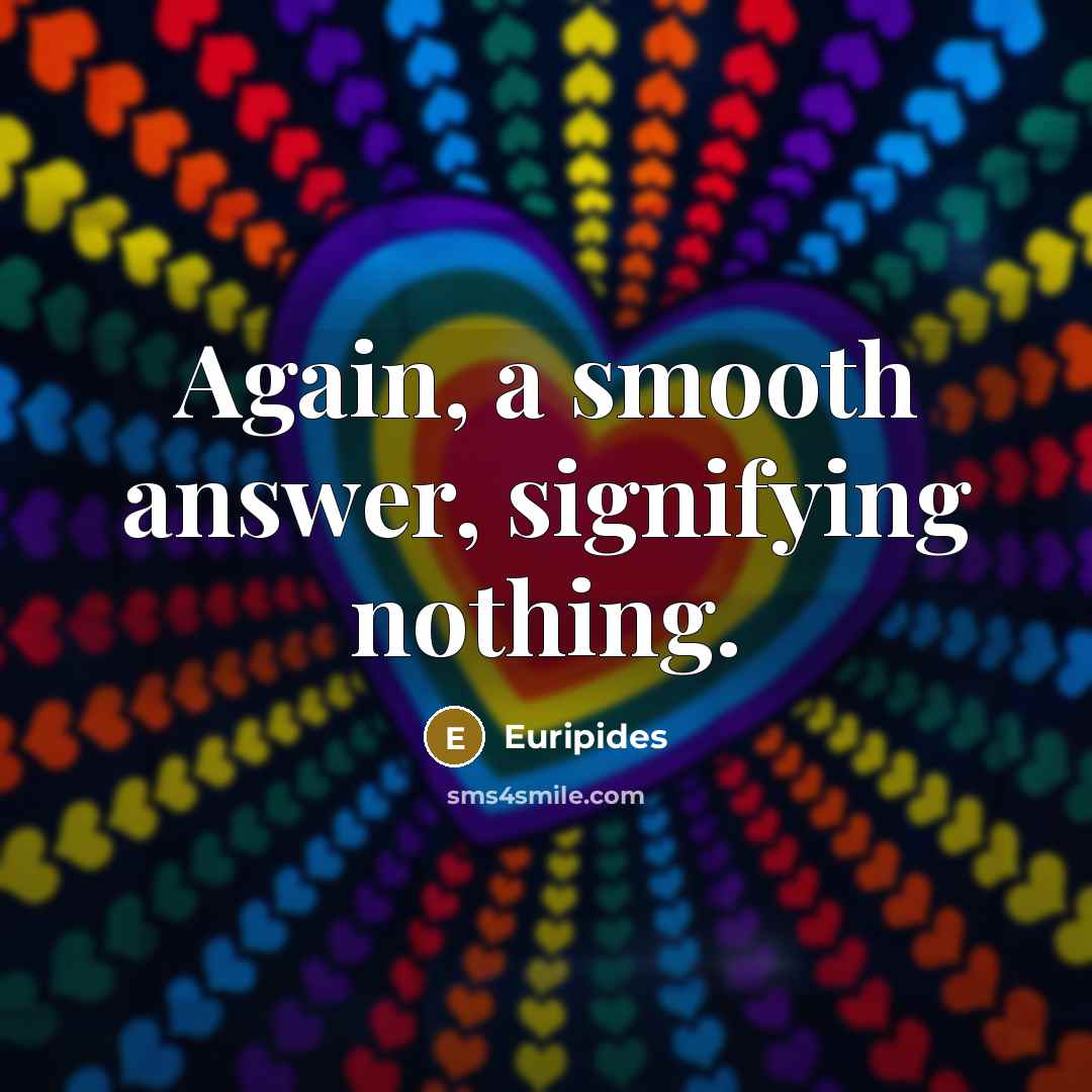 “Again, a smooth answer, signifying nothing.” quote by Euripides