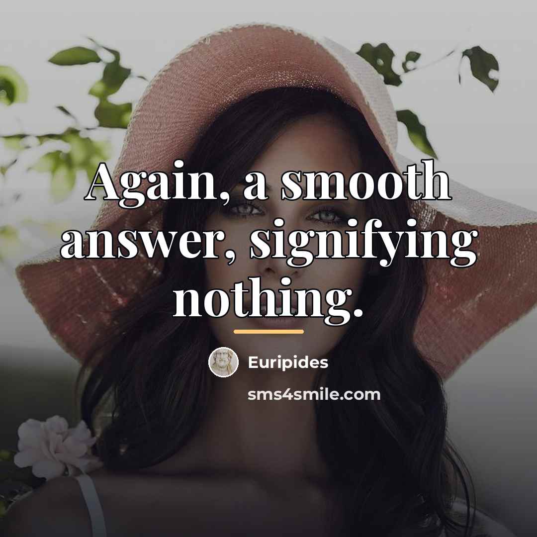 “Again, a smooth answer, signifying nothing.…” quote by Euripides