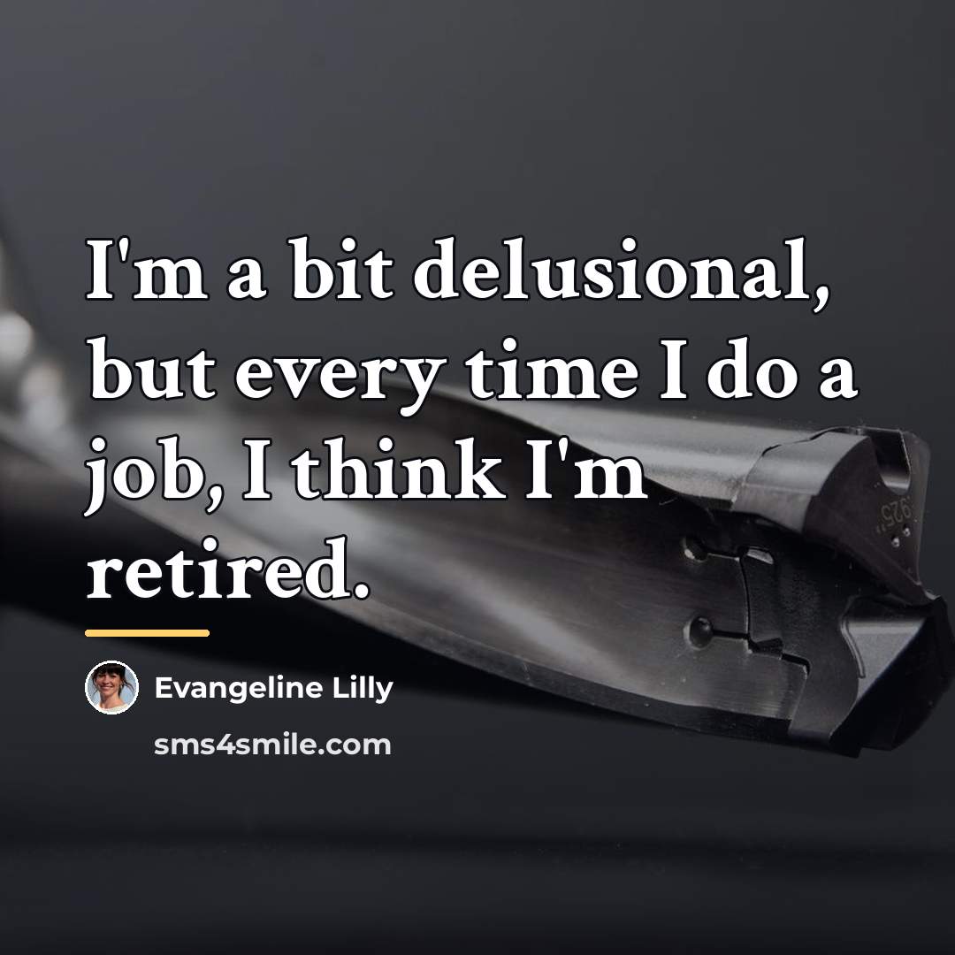 “I'm a bit delusional, but every time I do a…” quote by Evangeline Lilly