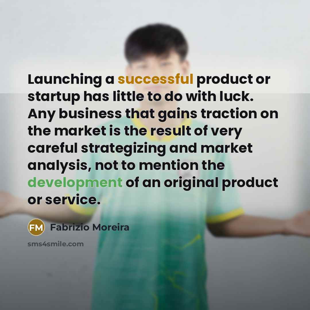 “Launching a successful product or startup has little to do…” quote by Fabrizio Moreira