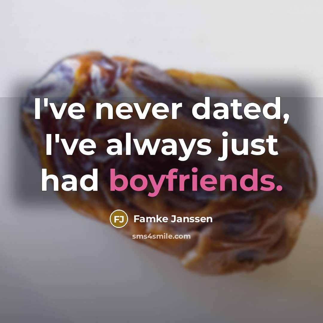 “I've never dated, I've always just had boyfriends.” quote by Famke Janssen
