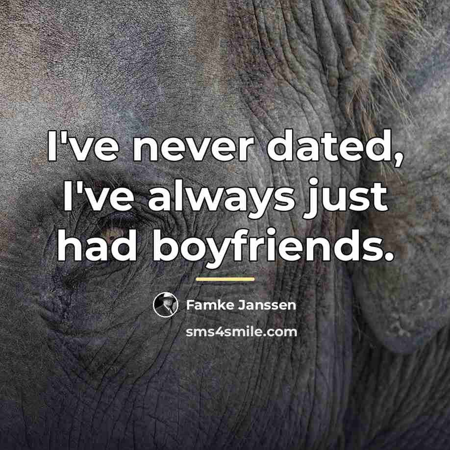 “I've never dated, I've always just had boyfriends.…” quote by Famke Janssen