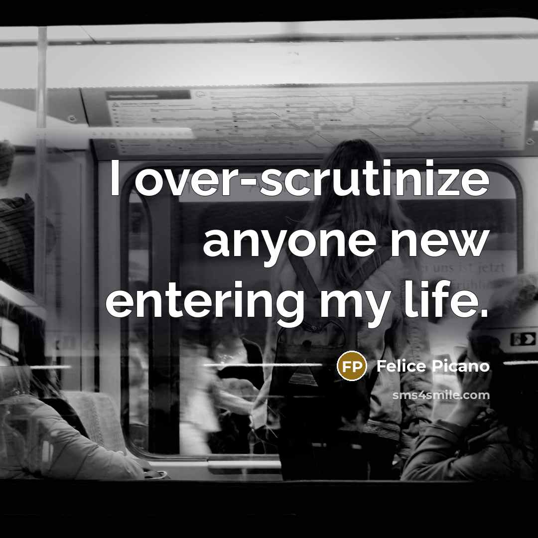 “I over-scrutinize anyone new entering my life.…” quote by Felice Picano