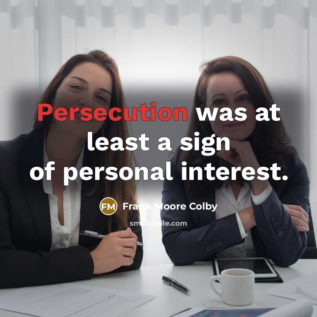 “Persecution was at least a sign of personal interest.…” quote by Frank Moore Colby