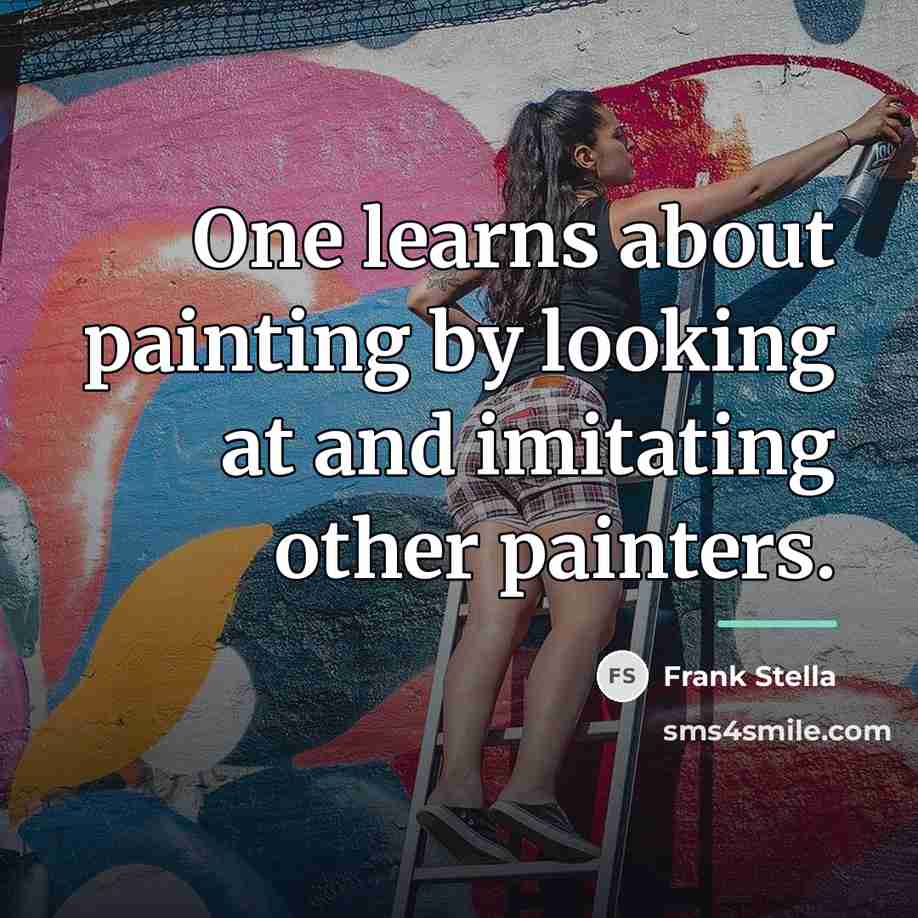 “One learns about painting by looking at and imitating other…” quote by Frank Stella