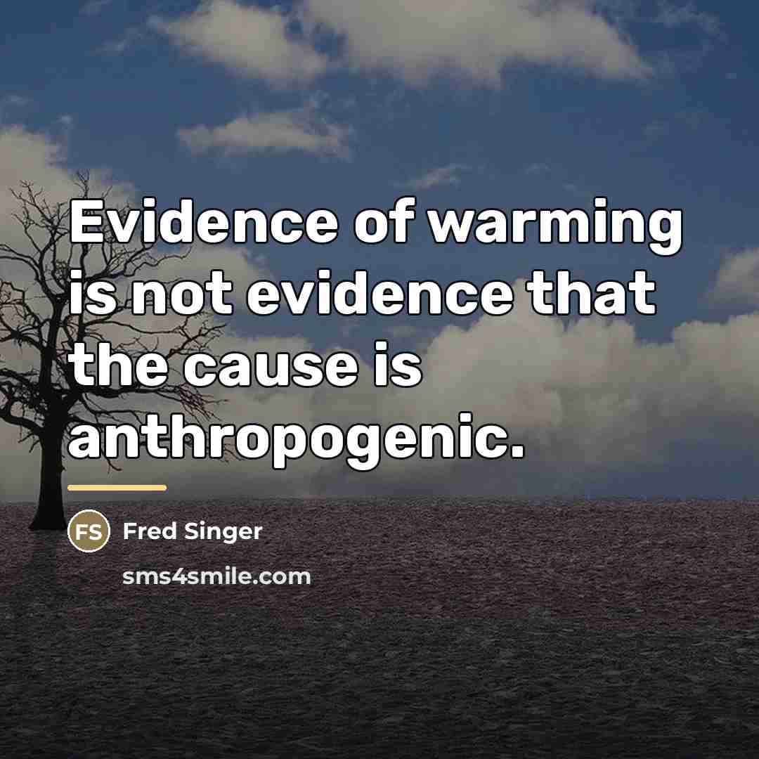 “Evidence of warming is not evidence that the cause is…” quote by Fred Singer