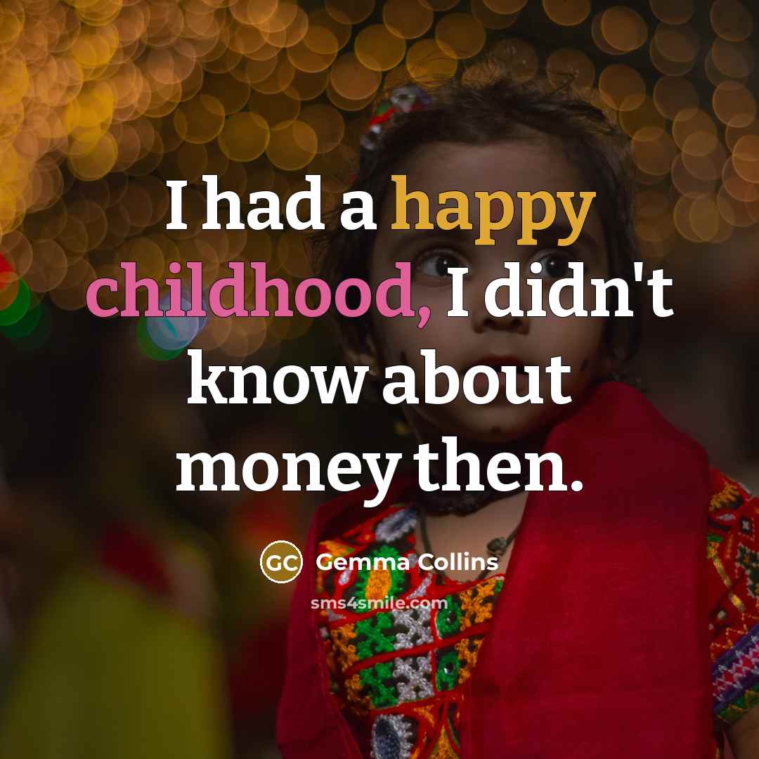 “I had a happy childhood, I didn't know about money…” quote by Gemma Collins