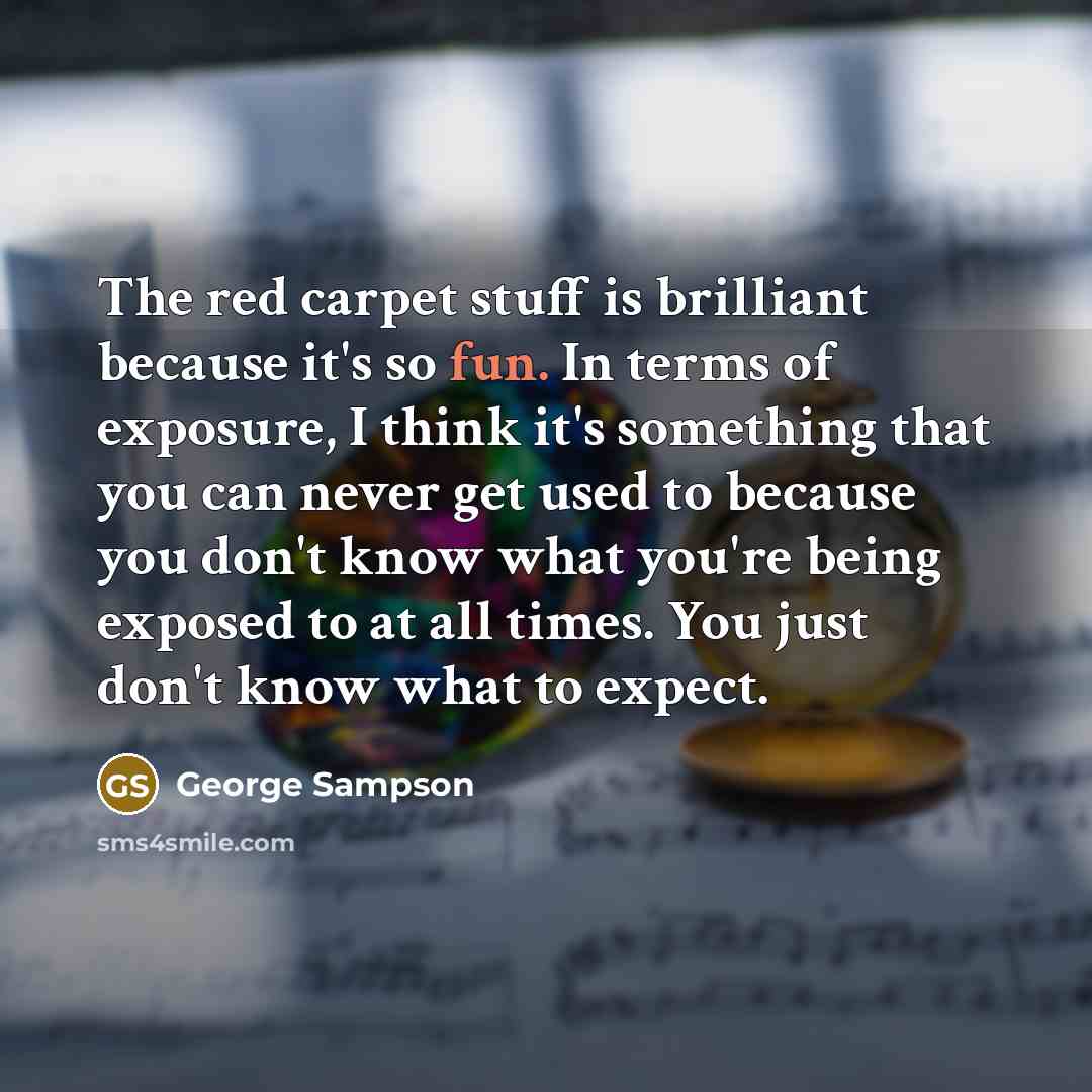 “The red carpet stuff is brilliant because it's so fun.…” quote by George Sampson