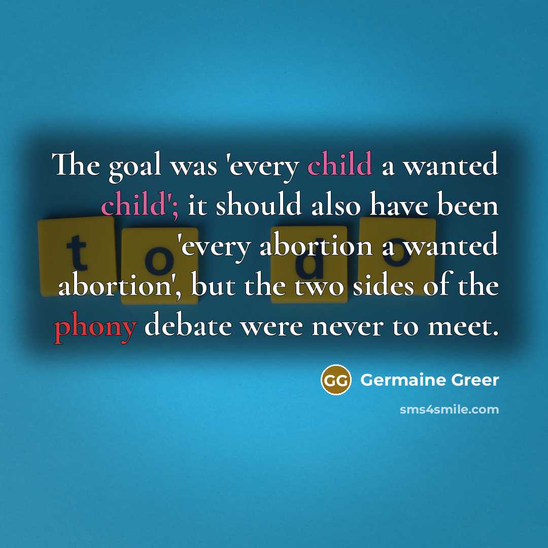 “The goal was 'every child a wanted child'; it should…” quote by Germaine Greer