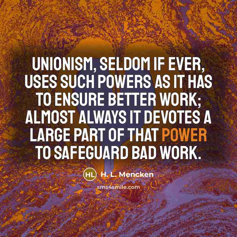 “Unionism, seldom if ever, uses such powers as it has…” quote by H. L. Mencken