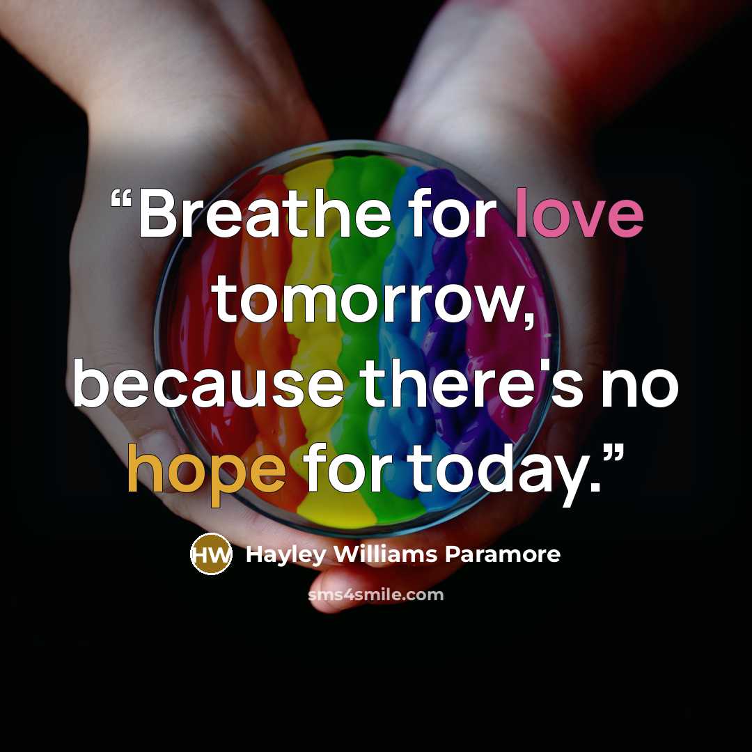 “Breathe for love tomorrow, because there's no hope for today.” quote by Hayley Williams Paramore