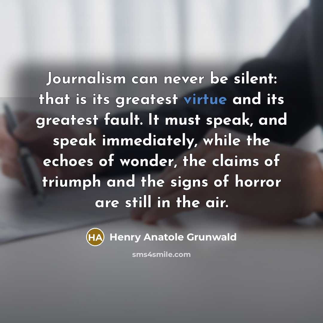 “Journalism can never be silent: that is its greatest virtue…” quote by Henry Anatole Grunwald