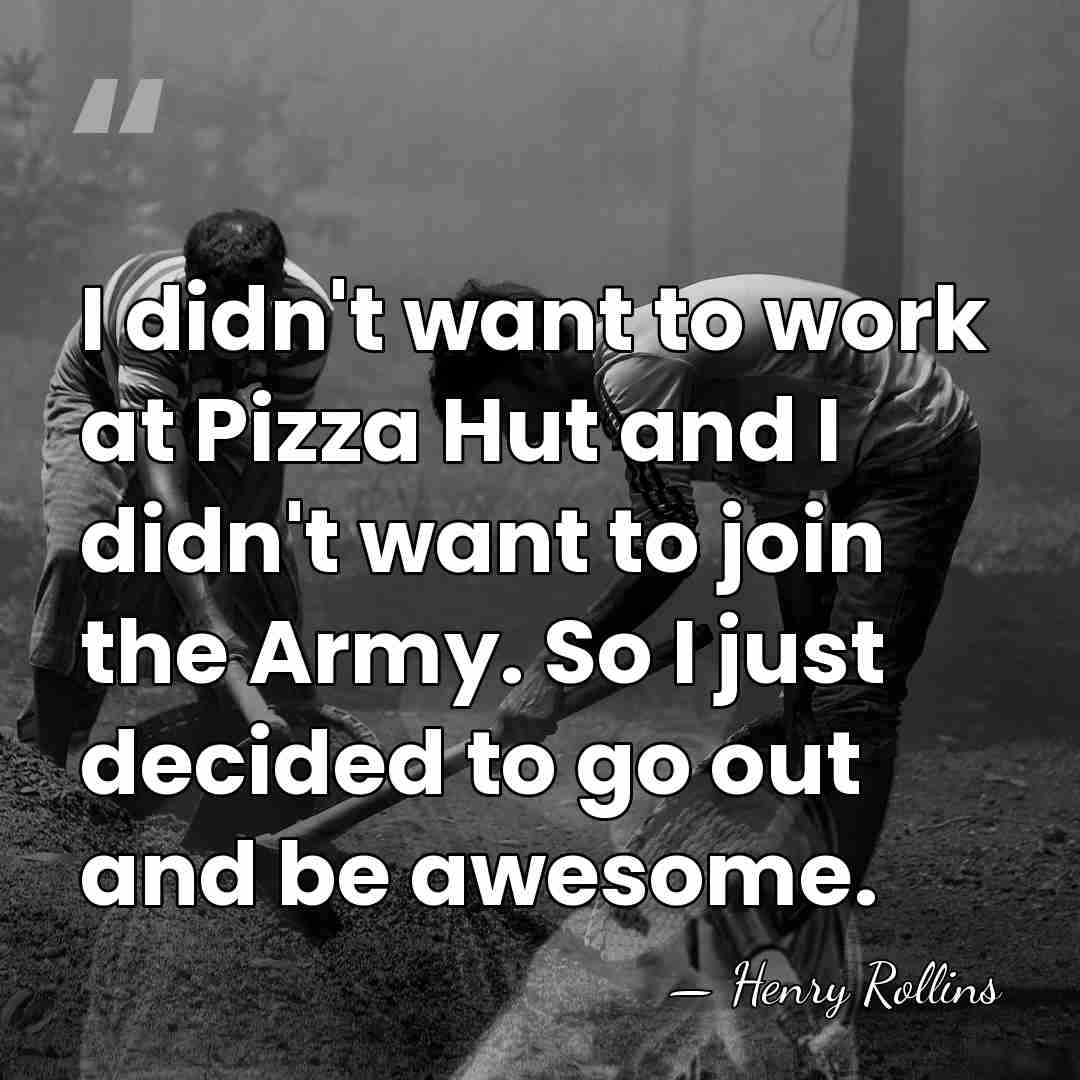 I didn't want to work at Pizza Hut and I didn't want&hellip; - Henry Rollins