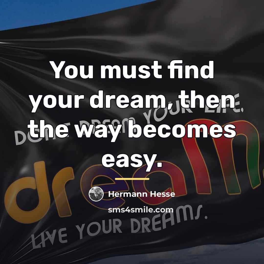 “You must find your dream, then the way becomes easy.…” quote by Hermann Hesse
