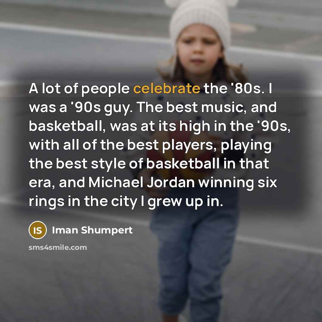 “A lot of people celebrate the '80s. I was a…” quote by Iman Shumpert