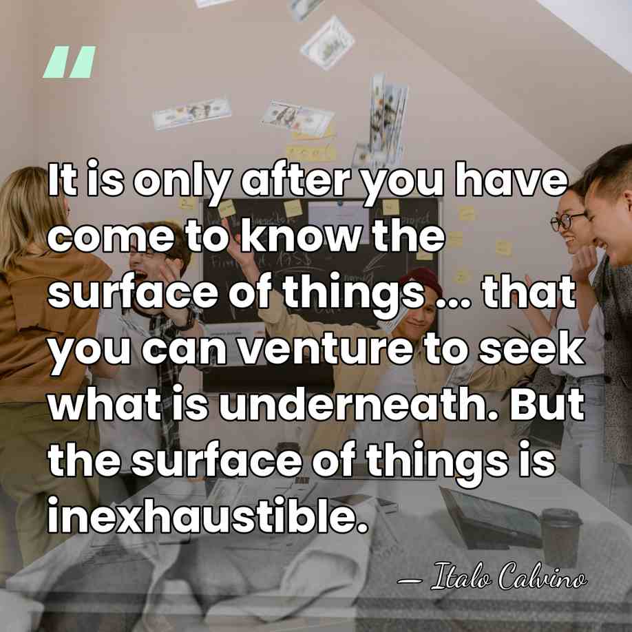It is only after you have come to know the surface of&hellip; - Italo Calvino