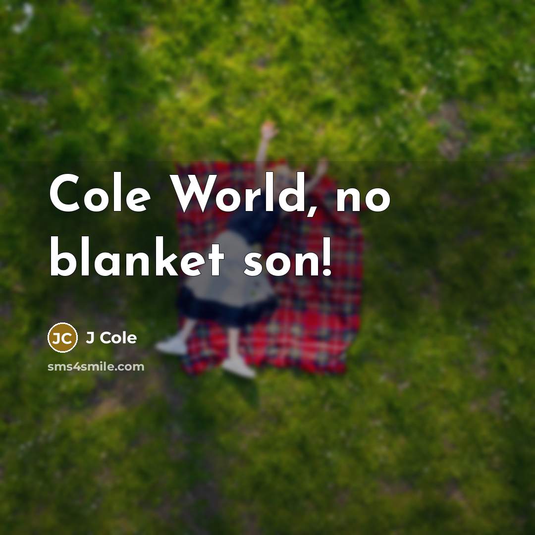 “Cole World, no blanket son!” quote by J Cole