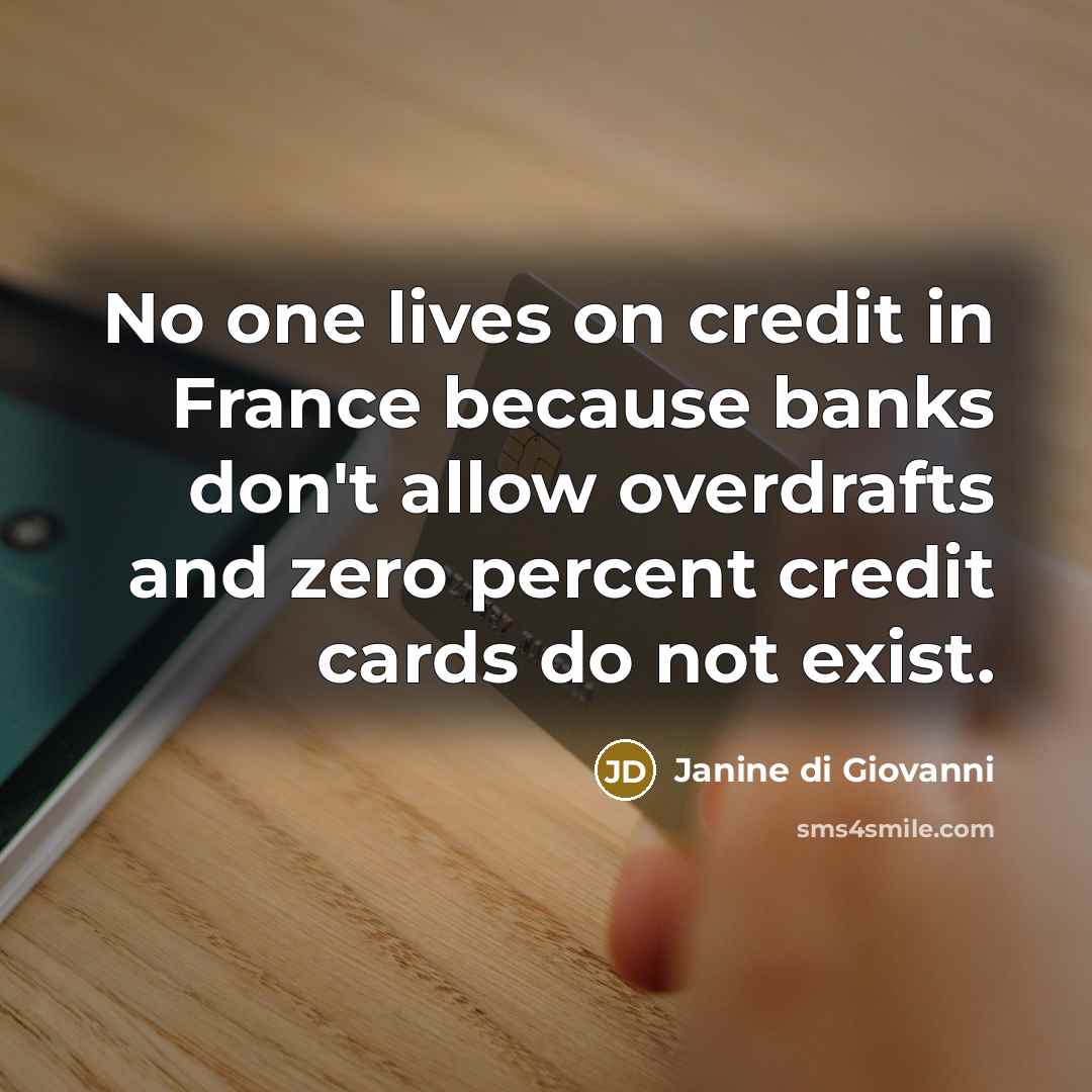 “No one lives on credit in France because banks don't…” quote by Janine di Giovanni
