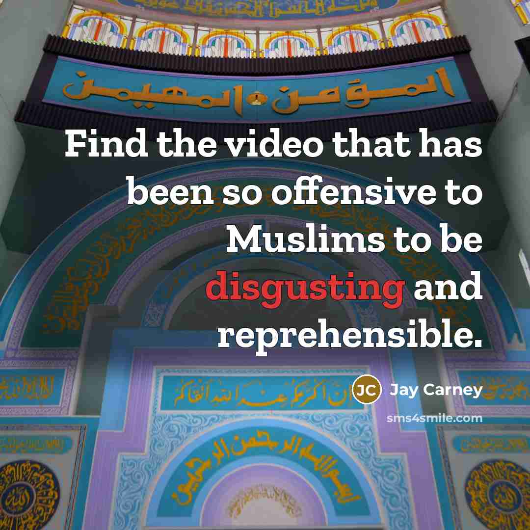 “Find the video that has been so offensive to Muslims…” quote by Jay Carney