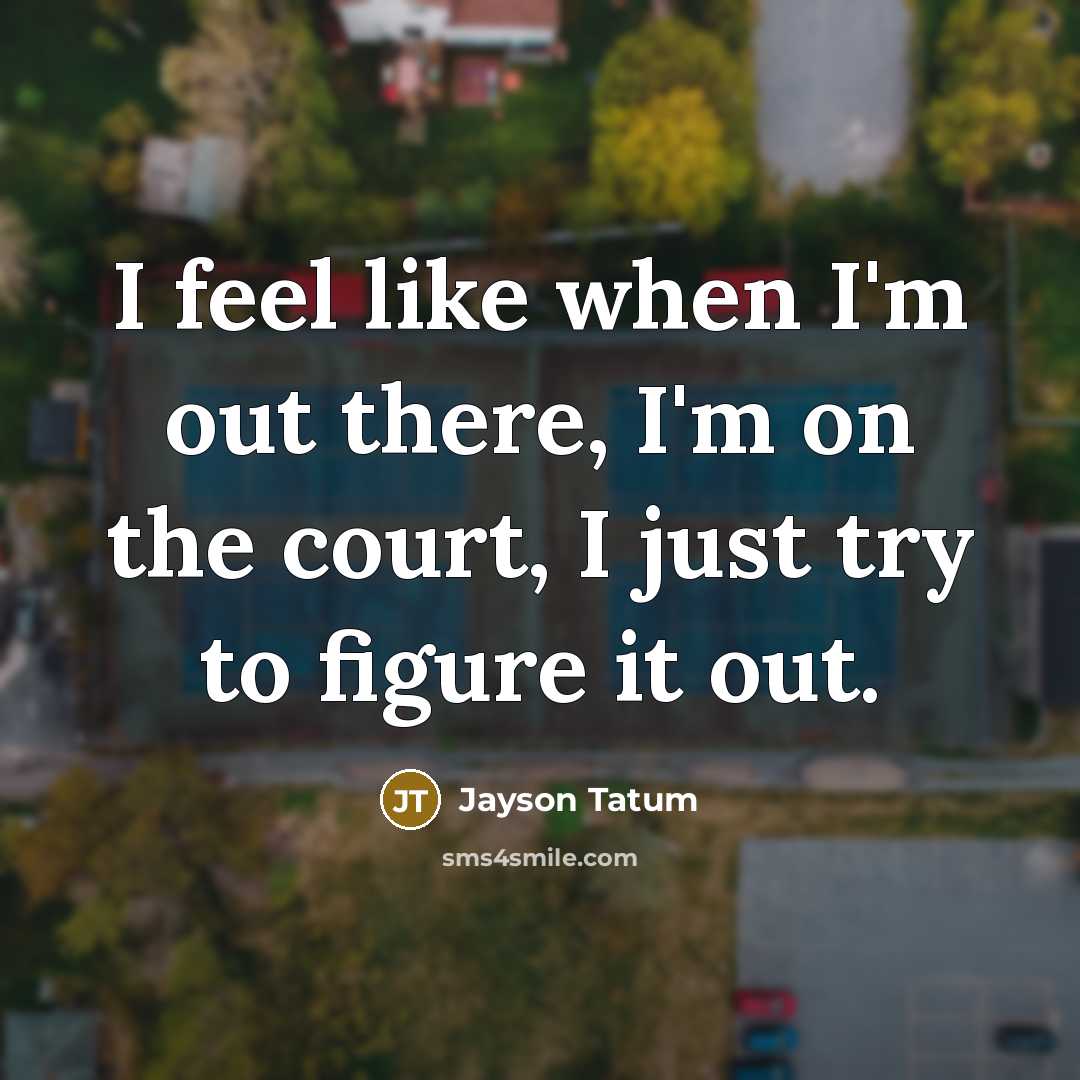 “I feel like when I'm out there, I'm on the…” quote by Jayson Tatum