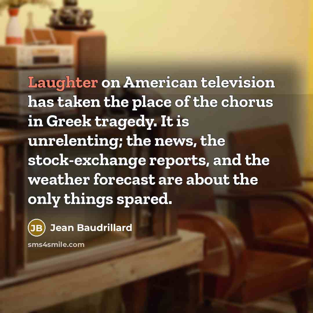 “Laughter on American television has taken the place of the…” quote by Jean Baudrillard