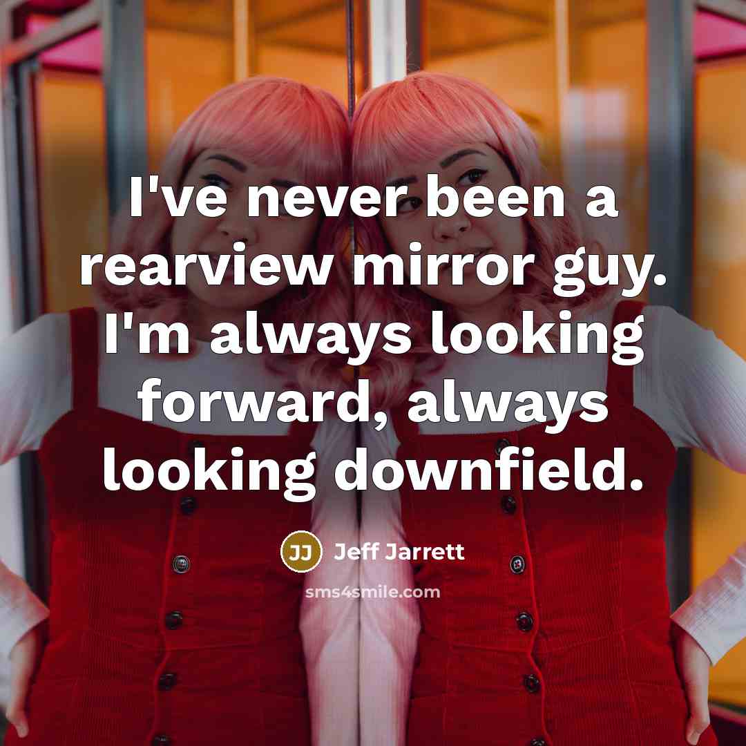 “I've never been a rearview mirror guy. I'm always looking…” quote by Jeff Jarrett