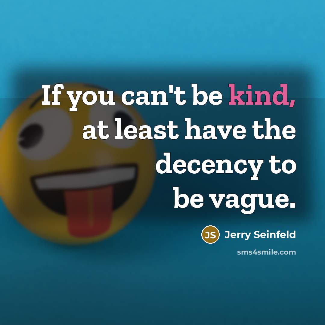 “If you can't be kind, at least have the decency…” quote by Jerry Seinfeld
