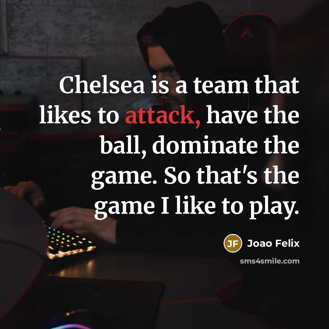 “Chelsea is a team that likes to attack, have the…” quote by Joao Felix
