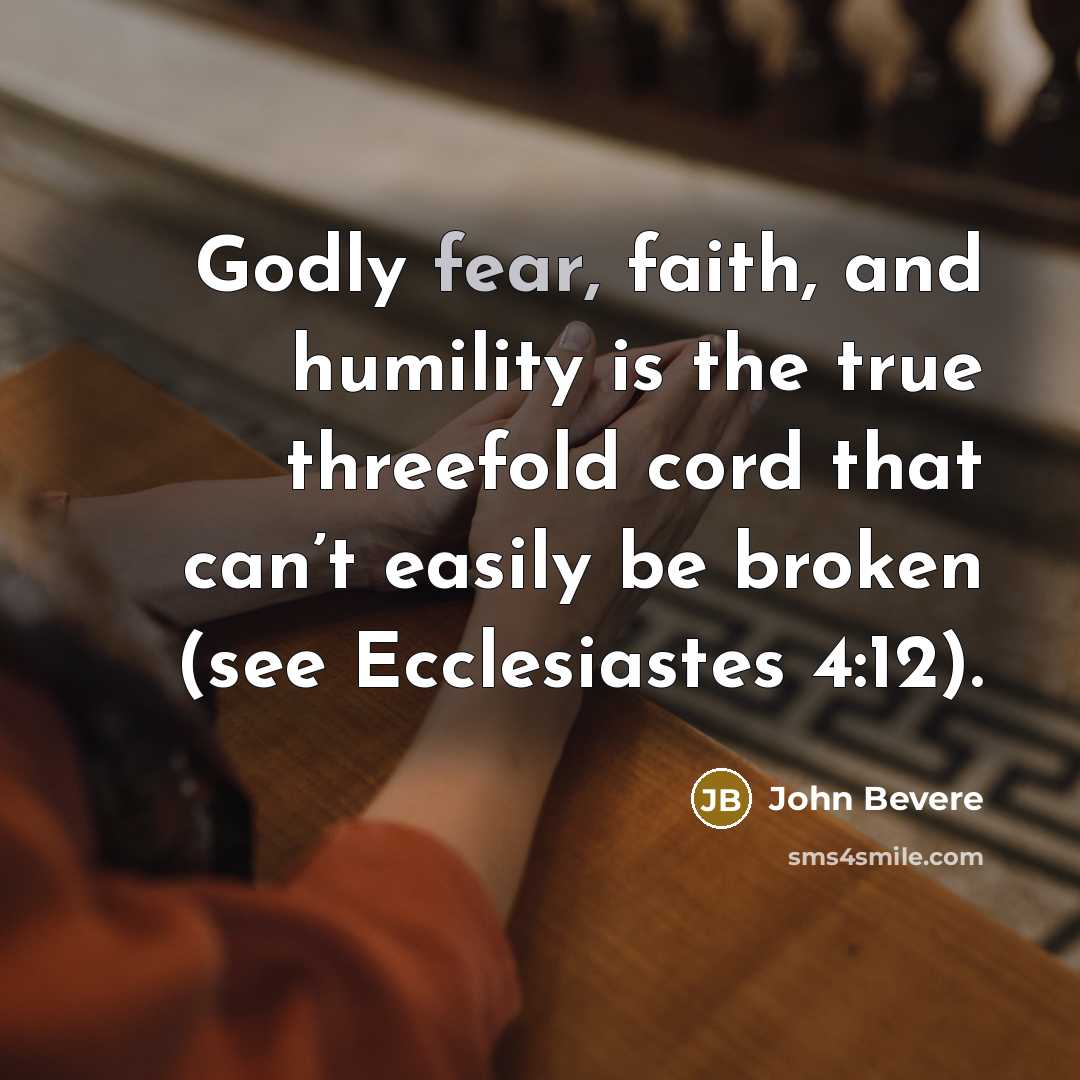 “Godly fear, faith, and humility is the true threefold cord…” quote by John Bevere