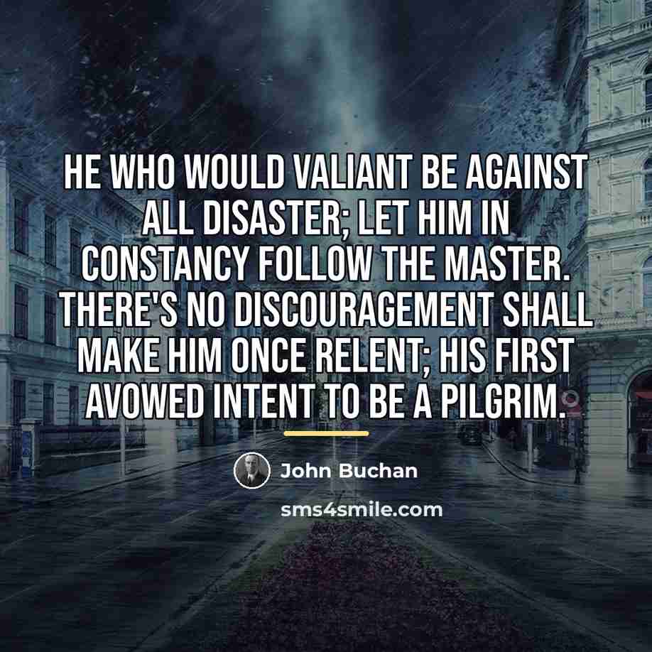 “He who would valiant be against all disaster; let him…” quote by John Buchan
