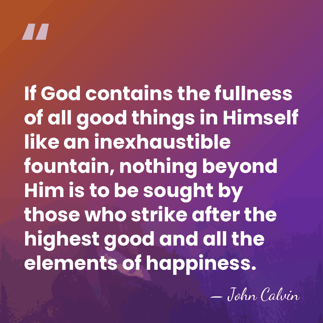 If God contains the fullness of all good things in Himself like&hellip; - John Calvin