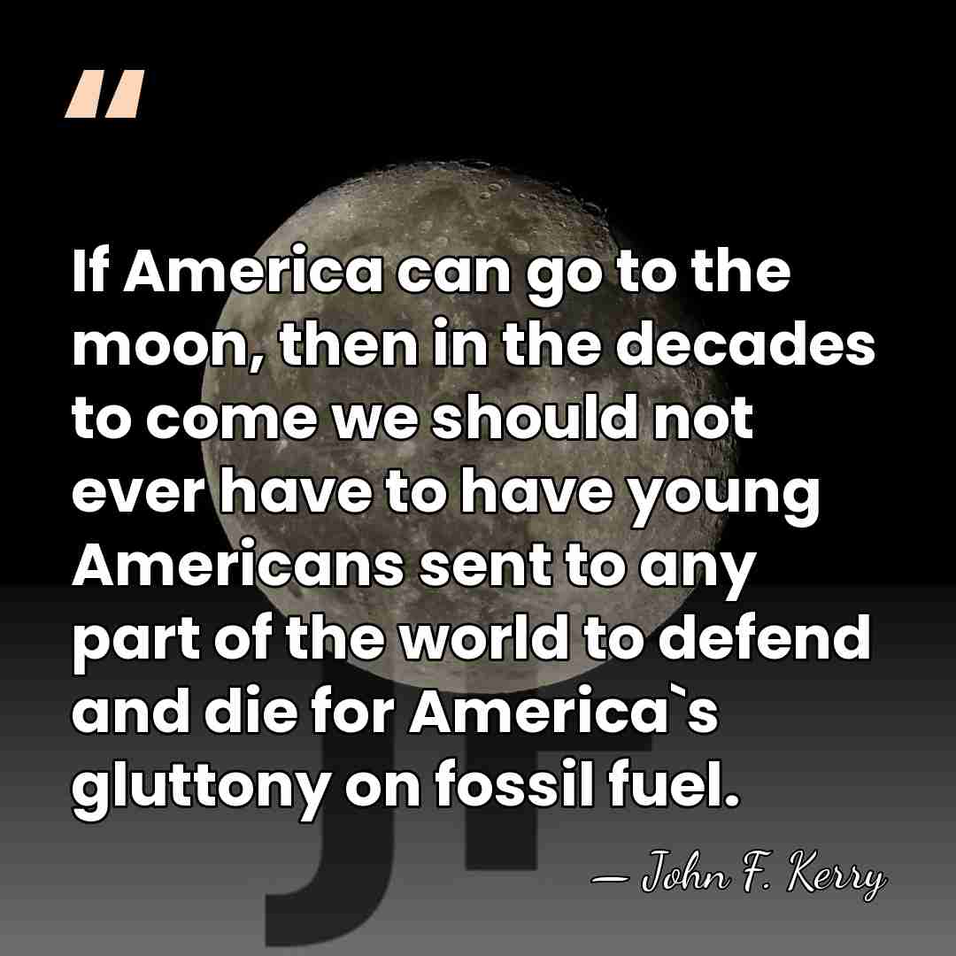 If America can go to the moon, then in the decades to&hellip; - John F. Kerry