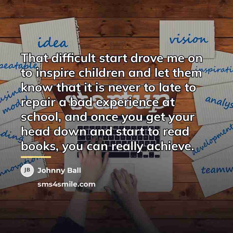 “That difficult start drove me on to inspire children and…” quote by Johnny Ball