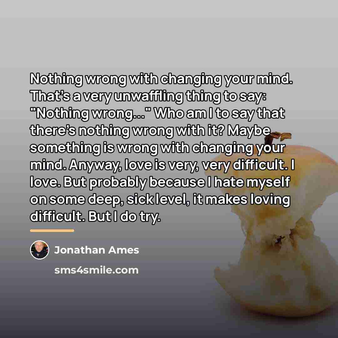 “Nothing wrong with changing your mind. That's a very unwaffling…” quote by Jonathan Ames