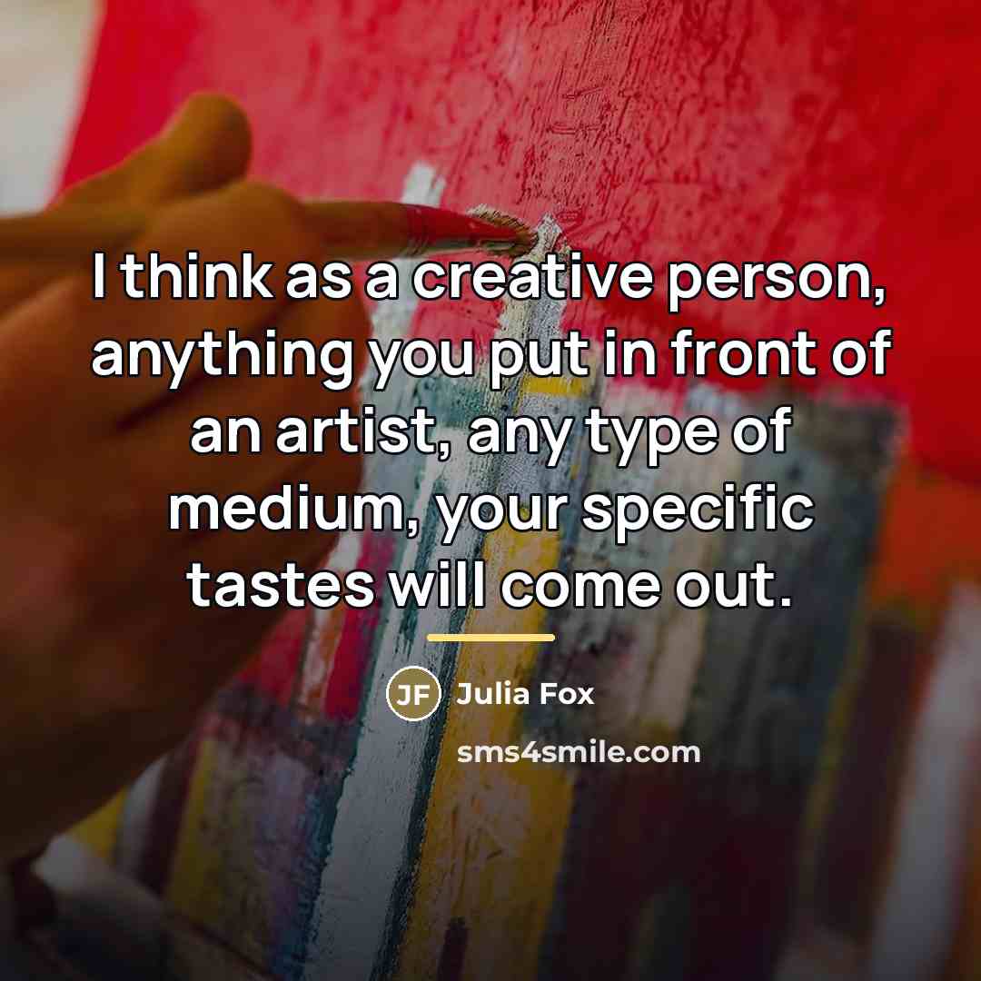 “I think as a creative person, anything you put in…” quote by Julia Fox