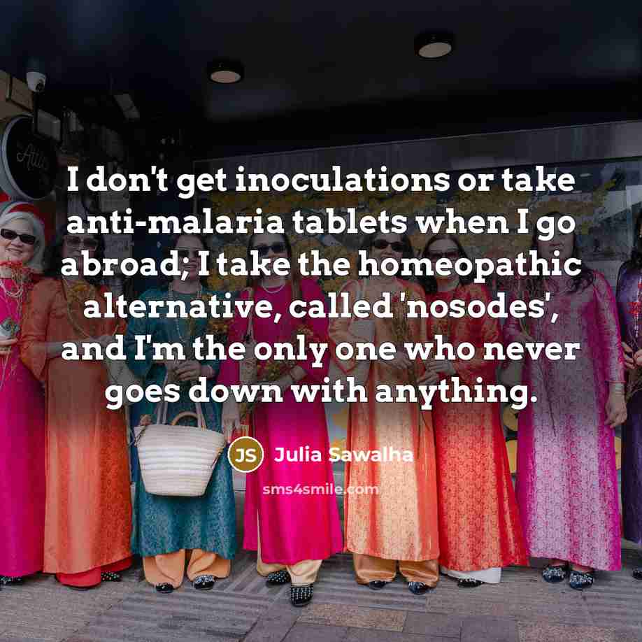 “I don't get inoculations or take anti-malaria tablets when I…” quote by Julia Sawalha