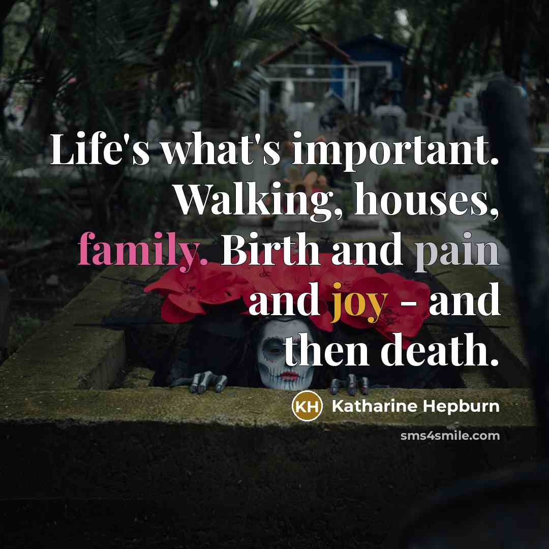 “Life's what's important. Walking, houses, family. Birth and pain and…” quote by Katharine Hepburn