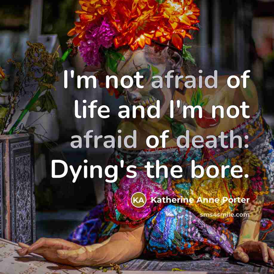 “I'm not afraid of life and I'm not afraid of…” quote by Katherine Anne Porter
