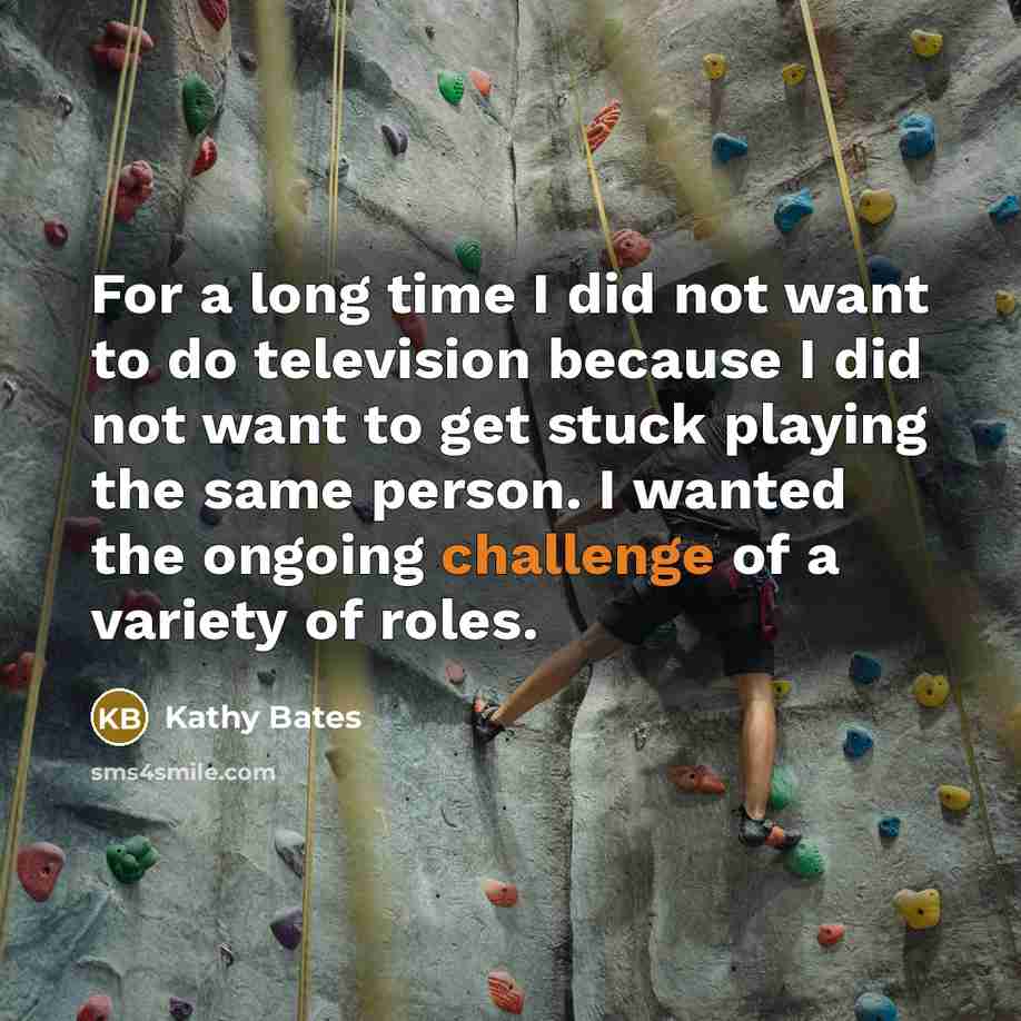 “For a long time I did not want to do…” quote by Kathy Bates